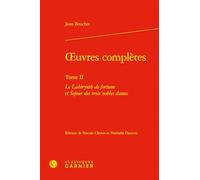 Oeuvres complètes: Tome 2, Le labirynth de fortune et séjour des trois nobles dames: Tome II (Litterature Des Rhetoriqueurs, 4)
