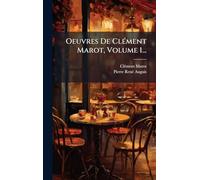 Oeuvres De ClÃ(c)ment Marot, Volume 1...