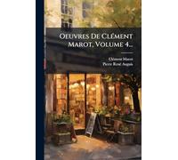 Oeuvres De ClÃ(c)ment Marot, Volume 4...