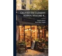 Oeuvres De ClÃ(c)ment Marot, Volume 4...