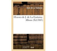 Oeuvres de J. de La Fontaine: Album comprenant des portraits de La Fontaine et de Marie Héricart, sa femme, des autographes...