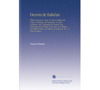 Oeuvres de Rabelais: Édition Variorum, Augm. De Pièces Inédites, des Songes Drolatiques de Pantagruel, Ouvrage Posthume, Avec l'explication En Regard ... Voltaire, de Ginguené, Etc. ; et d'un Nouveau