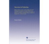 Oeuvres de Rabelais.: Édition Variorum, Augm. De Pièces Inédites, des Songes Drolatiques de Pantagruel, Ouvrage Posthume, Avec l'explication En Regard ... Voltaire, de Ginguené, Etc. ; et d'un Nouveau