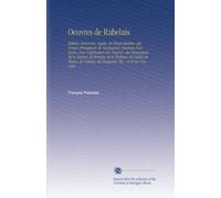 Oeuvres de Rabelais: Édition Variorum, Augm. De Pièces Inédites, des Songes Drolatiques de Pantagruel, Ouvrage Posthume, Avec l'explication En Regard ... Voltaire, de Ginguené, Etc. ; et d'un Nouveau