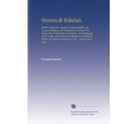 Oeuvres de Rabelais: Édition Variorum, Augm. De Pièces Inédites, des Songes Drolatiques de Pantagruel, Ouvrage Posthume, Avec l'explication En Regard ... Voltaire, de Ginguené, Etc. ; et d'un Nouveau