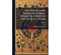 Oeuvres de saint François de Sales, Ã(c)vÃaque de Genève et docteur de l'Église