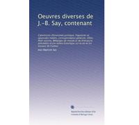 Oeuvres diverses de J.-B. Say, contenant: Catéchisme d'économie politique, fragments et opuscules inédits, correspondance générale, Olbie, Petit ... sur la vie et les travaux de l'auteur