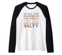 of All The Flavors in The World, Why You Gotta Choose Salty? Camiseta Manga Raglan