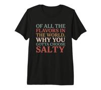 of All The Flavors in The World, Why You Gotta Choose Salty? Camiseta Premium