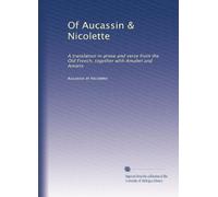 Of Aucassin & Nicolette: A translation in prose and verse from the Old French, together with Amabel and Amoris