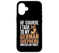 of Course I Talk To My German Shepherd Who Else Can I Trust Carcasa para iPhone 16