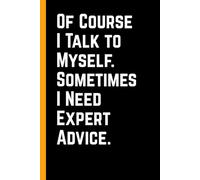 Of Course I Talk to Myself. Sometimes I Need Expert Advice.: 6 x 9 Blank Lined Notebook Journal - Funny Saying Sarcastic Work Gag Gift for Office Coworkers, Employees, Team, Adults, Boss