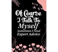Of Course I Talk To Myself Sometimes I Need Expert Advice: Funny Gag Gift Notebook for Coworkers, Employees, Accountants, New Friends, Office, Staff member, Workplace, New Job (6"x9" -100 page)