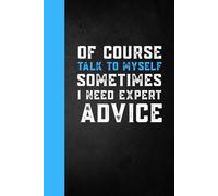 Of course I talk to myself. Sometimes I need expert advice: Funny Sarcastic Work Gag Gift for Office Humor Coworkers, Employees, Adults , Women, Men and Adults - Blank Lined Notebook Journal