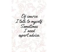 Of Course I Talk to Myself. Sometimes I Need Expert Advice Notebook