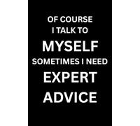 OF COURSE I TALK TO MYSELF SOMETIMES I NEED EXPERT ADVICE: Sarcastic Journal for People Who Trust Their Own Advice