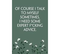 Of Course I Talk to Myself Sometimes I Need Some Expert Fucking Advice: Notebook with Funny Sayings on Background for Colleague, Parents, Coworker, Work, Secret Santa, Halloween(size 6"x9")