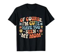 of Course I'm Cute, Have You Seen My Mom? - Camiseta