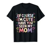 of Course I'm Cute Have You Seen My Mom niño Adorable |- Camiseta