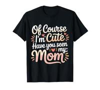 of Course I'm Cute Have You Seen My Mom niño Adorable |- Camiseta