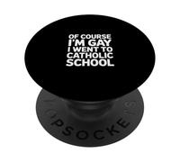 Of Course I'm Gay I Went To Catholic School ----- PopSockets PopGrip Adhesivo