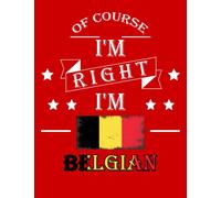 Of Course I'm Right I'm Belgian: Funny belgian Notebook Journal Diary Belgium Heritage Gift, 110 Lined pages , High-Quality Cover (8.5 x 11) Inches
