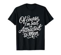 of Course I'm Sad I'm Attracted To Men Actitud atrevida |- Camiseta