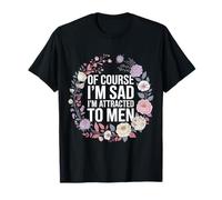 of Course I'm Sad I'm Attracted To Men Actitud atrevida |- Camiseta