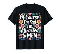of Course I'm Sad I'm Attracted To Men Actitud atrevida |- Camiseta
