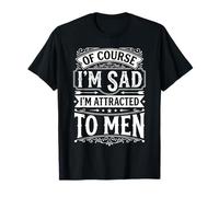 of Course I'm Sad I'm Attracted To Men Actitud atrevida - Camiseta