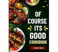 Of Course It's Good Cookbook: Tasty Recipes for Any Occasion, Crafted to Satisfy Your Hunger and Keep Your Meals Nutritious.
