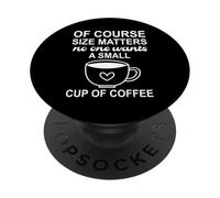 of Course Sizes Matters No One Wants a Small Cup of Coffee PopSockets PopGrip Adhesivo