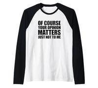 of Course Your Opinion Matters Just Not to Me Camiseta Manga Raglan