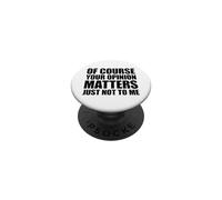 of Course Your Opinion Matters Just Not to Me PopSockets PopGrip Adhesivo