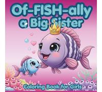 Of-FISH-ally a Big Sister: Cute Fish Coloring Book for Girls: A Fun and Heartwarming Underwater Coloring Book to Celebrate Becoming a Big Sister - Adorable Fish Designs for Girls Ages 4-10