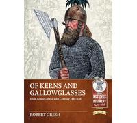 Of Kerns and Gallowglasses: Irish Armies of the 16th Century 1487-1587: 24 (From Retinue to Regiment 1453-1618)