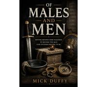Of Males and Men: Moving Beyond Mere Maleness To Become The Man God Intends For You To Be