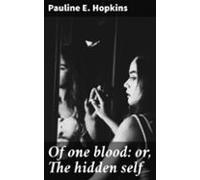 Of One Blood: Or The Hidden Self (ebook)
