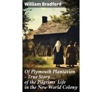 Of Plymouth Plantation - True Story Of The Pilgrims Life In The New Wo