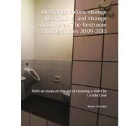 Of strange colors, strange inscriptions, and strange encounters - The Restroom Photographies 2009-2013: With an essay on the art of cleaning a toilet by Ursula Ense (The Restroom Library)