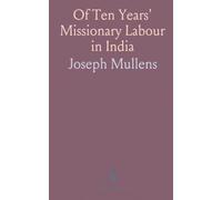 Of Ten Years' Missionary Labour in India: Between 1852 and 1861, Prepared From Local Reports and Original Letters