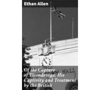 Of The Capture Of Ticonderoga: His Captivity And Treatment By The Brit