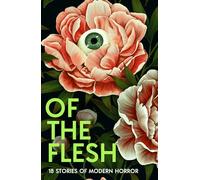 Of the Flesh: A spine-chilling new collection of short horror stories from bestselling authors including Lucy Rose, Emilia Hart and Bridget Collins