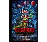 Of The Oligarchs By The Oligarchs For The Oligarchs: How The Rich Rented Then Hacked And now Own The Federal Government (Reestablishing a constitutional government)