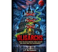 Of The Oligarchs By The Oligarchs For The Oligarchs: How The Rich Rented Then Hacked And now Own The Federal Government (Reestablishing a constitutional government)