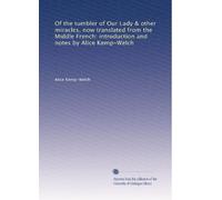 Of the tumbler of Our Lady & other miracles, now translated from the Middle French: introduction and notes by Alice Kemp-Welch: Volume 1