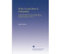 Of the Use and Abuse of Parliaments: In Two Historical Discourses, Viz. I. A General View of Government in Europe. Ii. A Detection of the Parliaments of England, From the Year 1660. V. 2