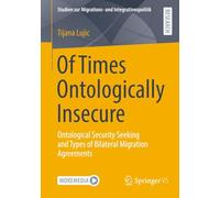 Of Times Ontologically Insecure: Ontological Security Seeking and Types of Bilateral Migration Agreements (Studien zur Migrations- und Integrationspolitik)