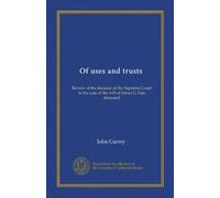 Of uses and trusts: Review of the decision of the Supreme Court, in the case of the will of James G. Fair, deceased