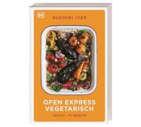 Ofen Express vegetarisch: 1 Blech - 75 Rezepte. Das ultimative vegetarische und vegane Kochbuch. Minimaler Aufwand, maximaler Genuss aus dem Ofen